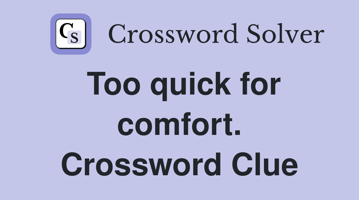 Too quick for comfort. Crossword Clue