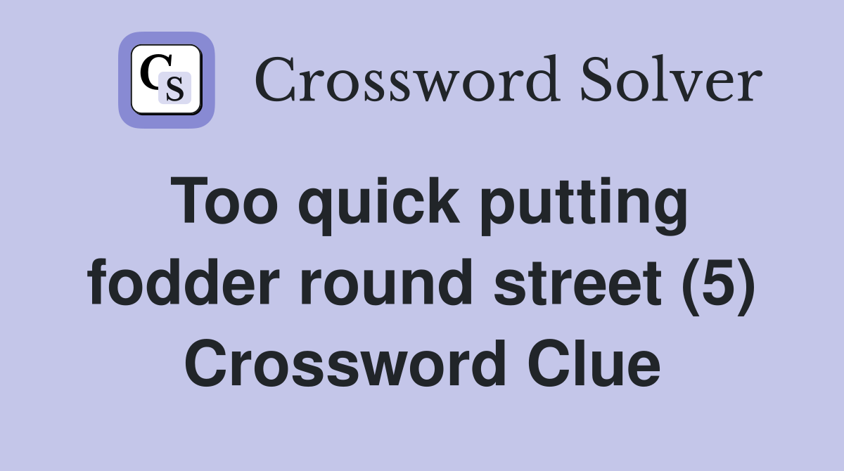 Too quick putting fodder round street (5) Crossword Clue