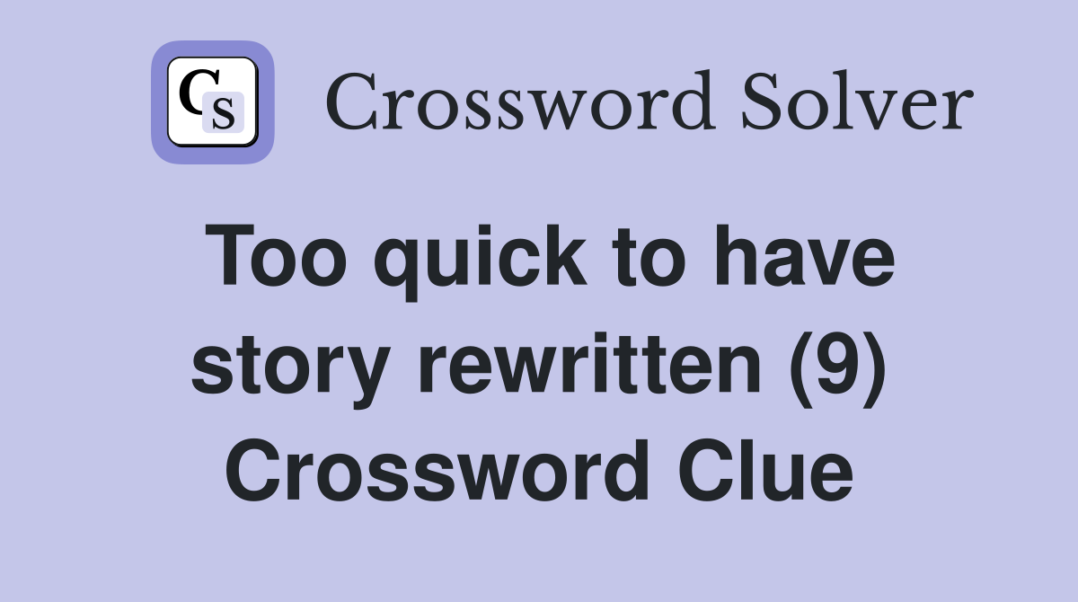 Too quick to have story rewritten (9) Crossword Clue
