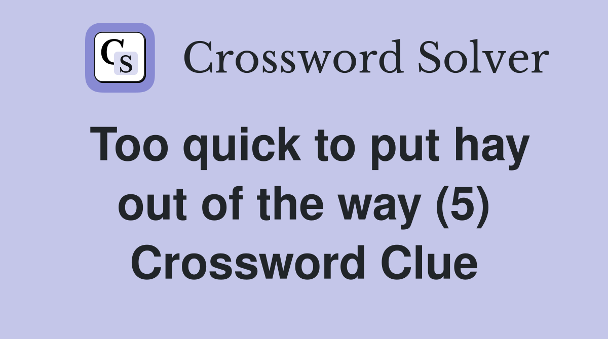 Too quick to put hay out of the way (5) Crossword Clue