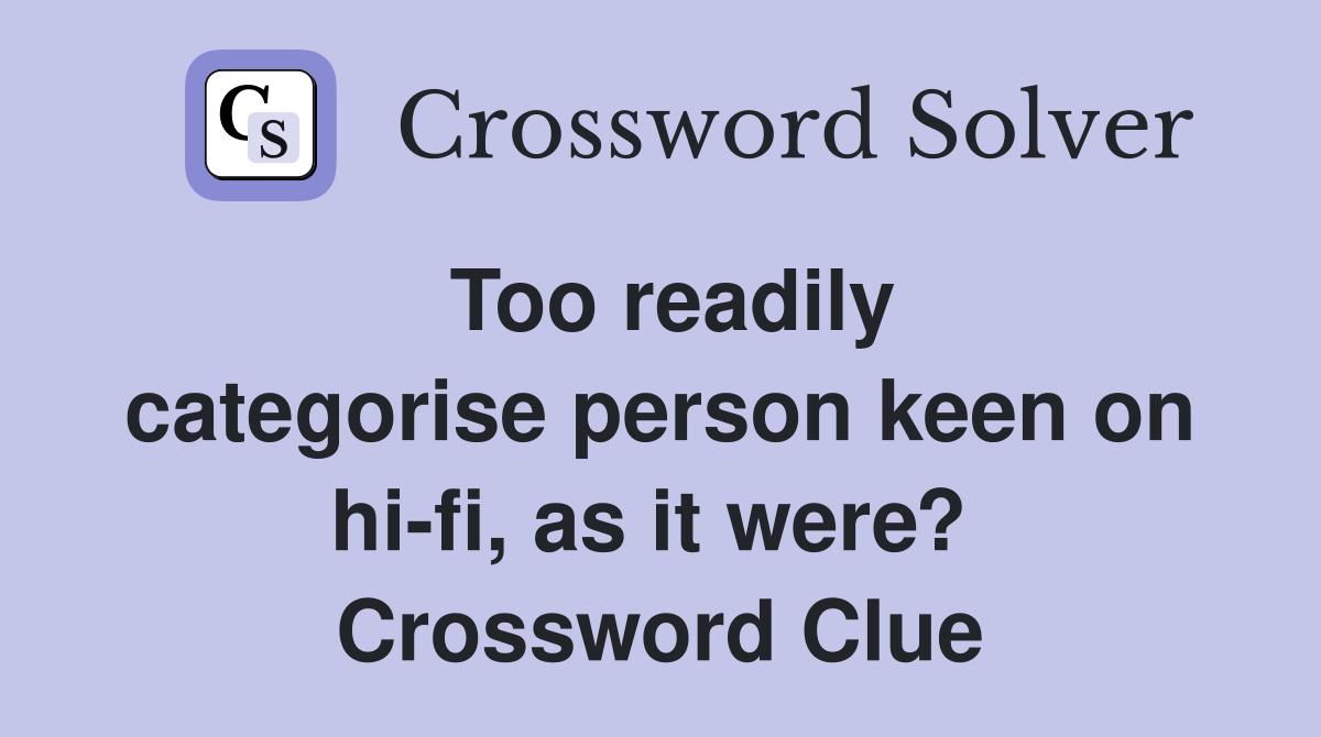 Too readily categorise person keen on hi-fi, as it were?  Crossword Clue