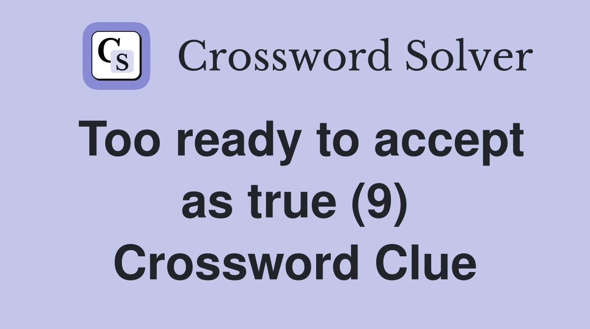 Too ready to accept as true (9) Crossword Clue