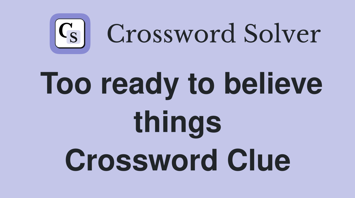 Too ready to believe things Crossword Clue