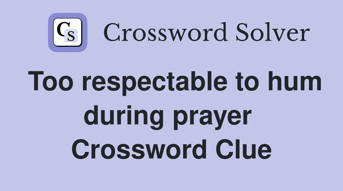 Too respectable to hum during prayer  Crossword Clue
