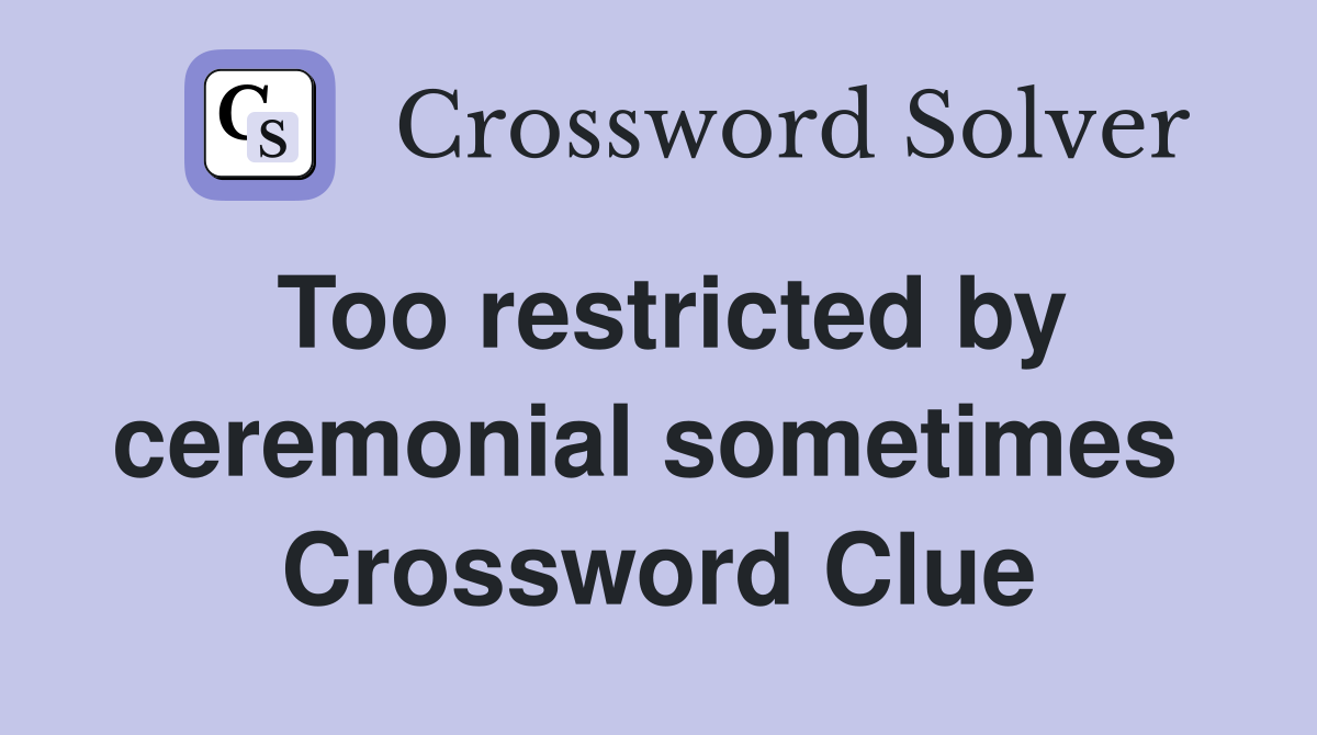 Too restricted by ceremonial sometimes  Crossword Clue