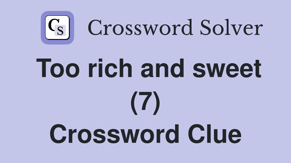 Too rich and sweet (7) Crossword Clue