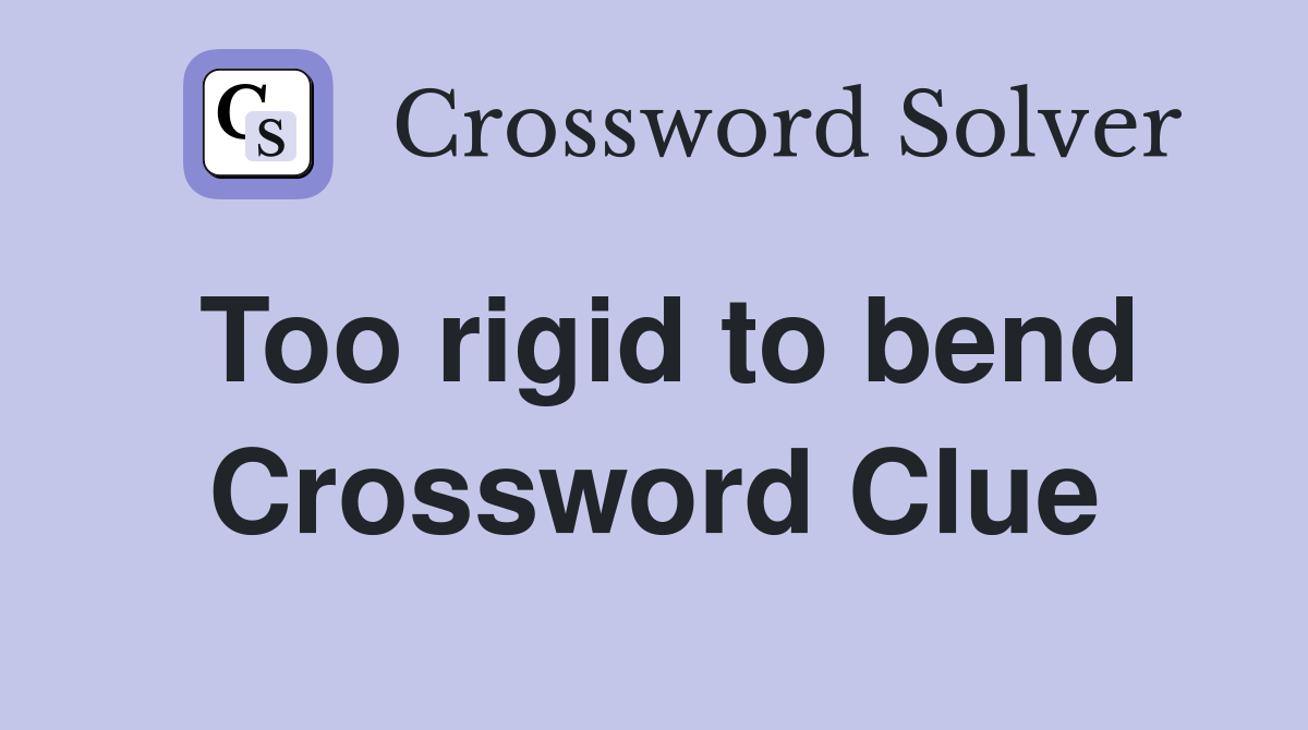 Too rigid to bend Crossword Clue