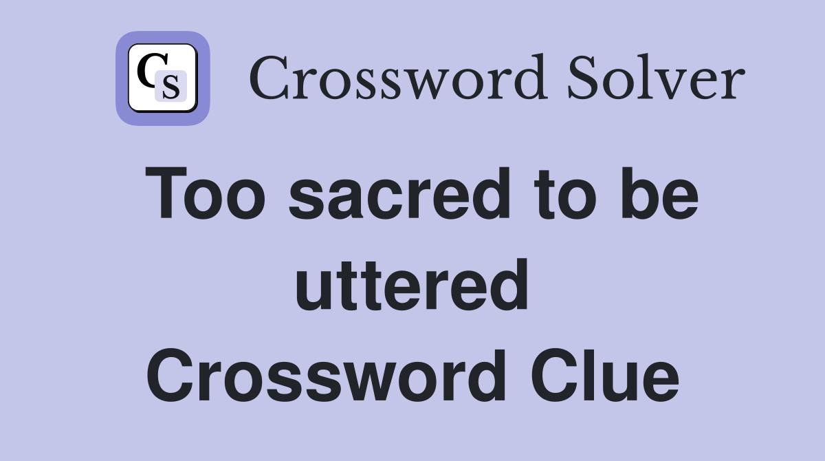 Too sacred to be uttered Crossword Clue