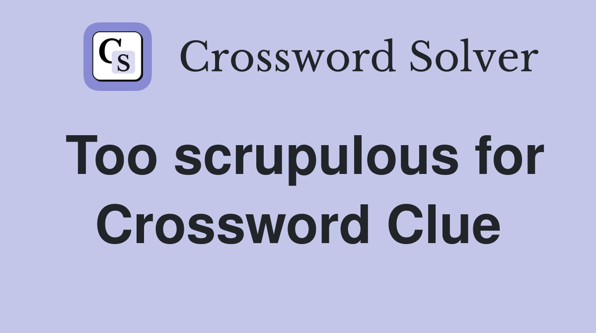 Too scrupulous for Crossword Clue