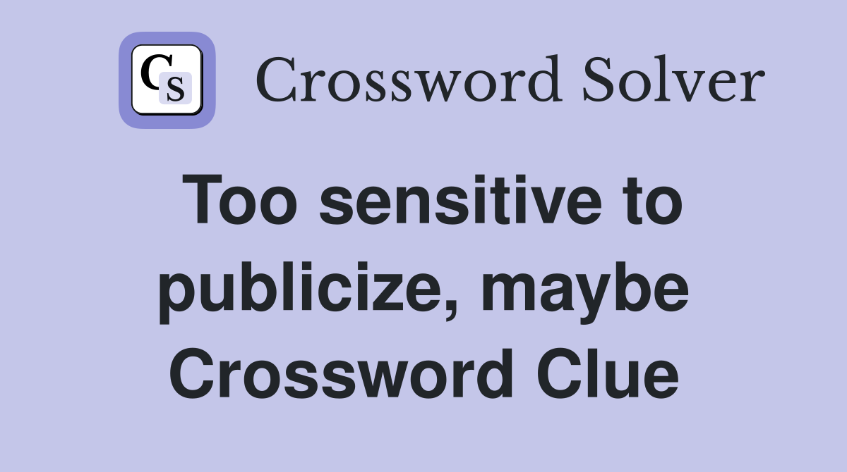 Too sensitive to publicize, maybe Crossword Clue