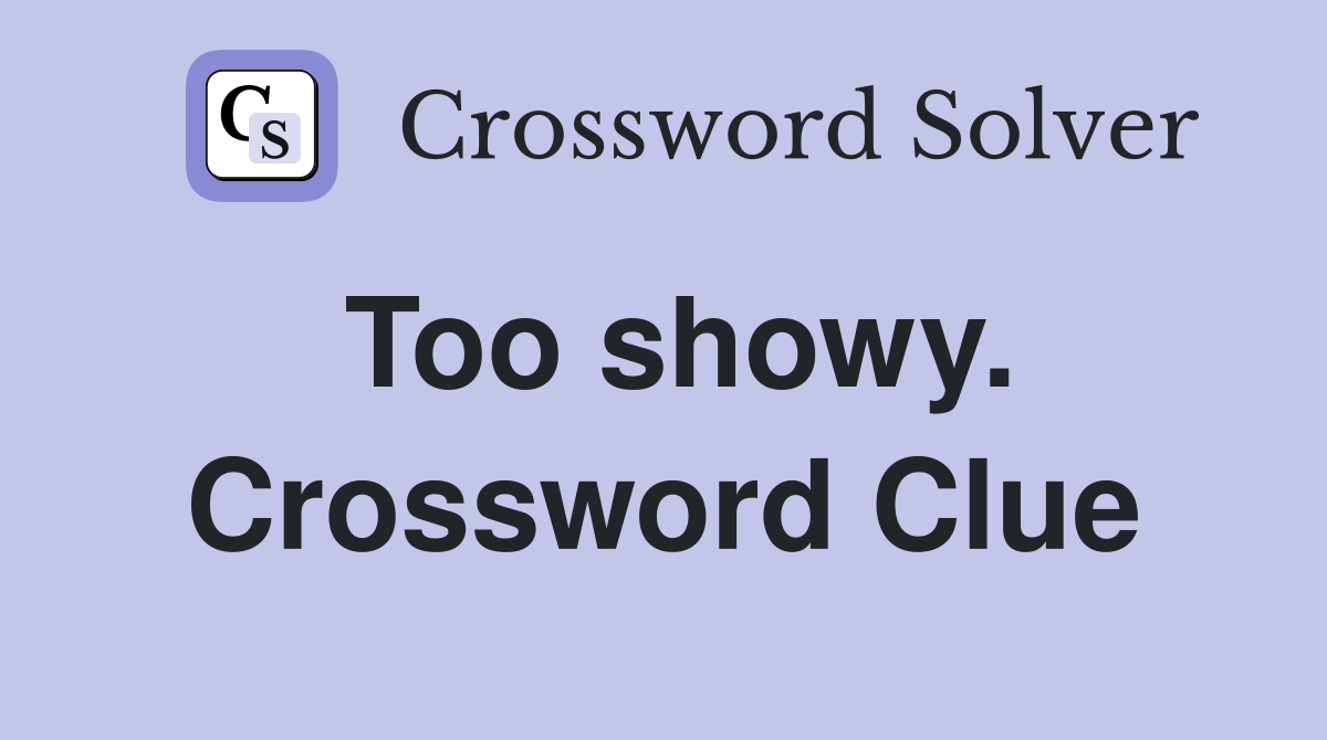 Too showy. Crossword Clue