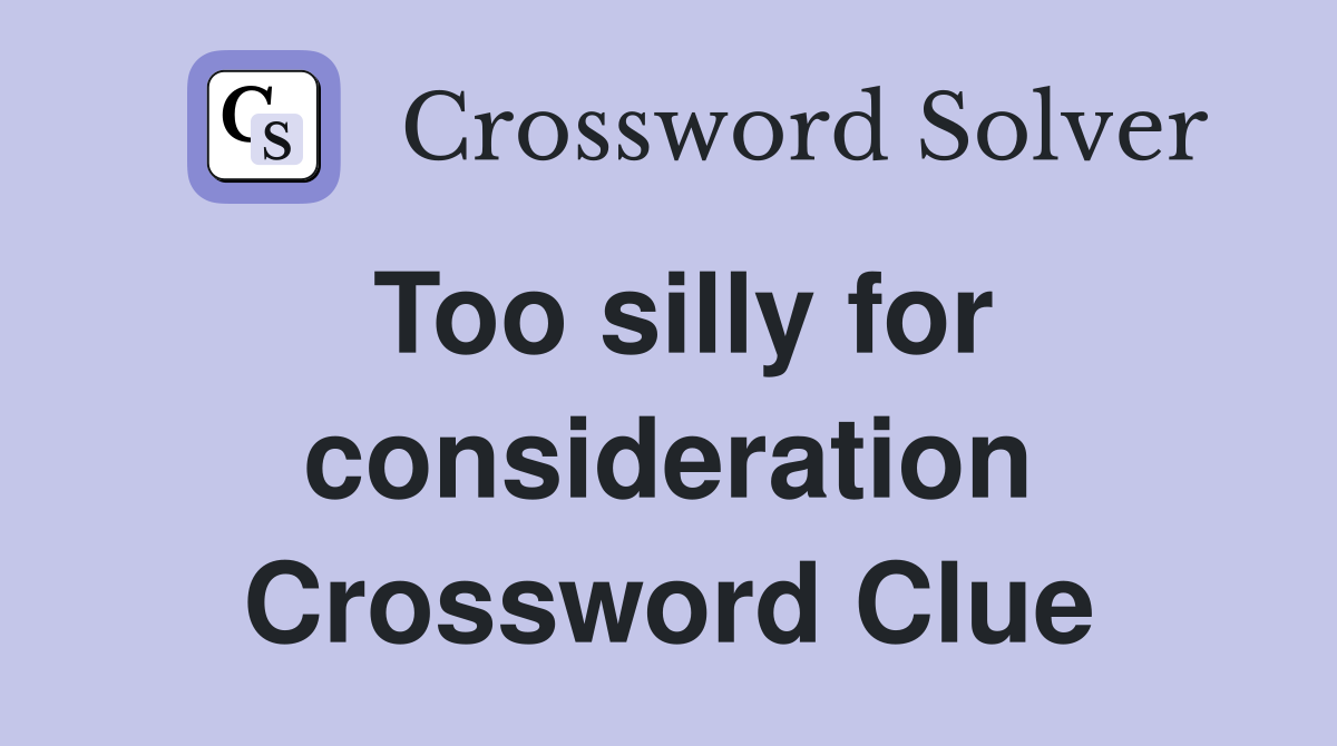 Too silly for consideration Crossword Clue