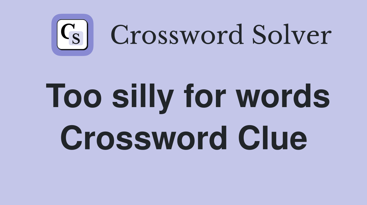 Too silly for words Crossword Clue