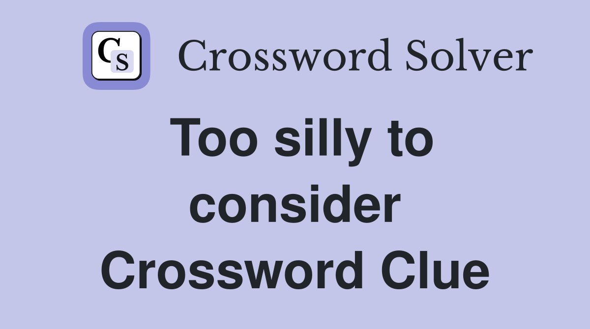 Too silly to consider Crossword Clue