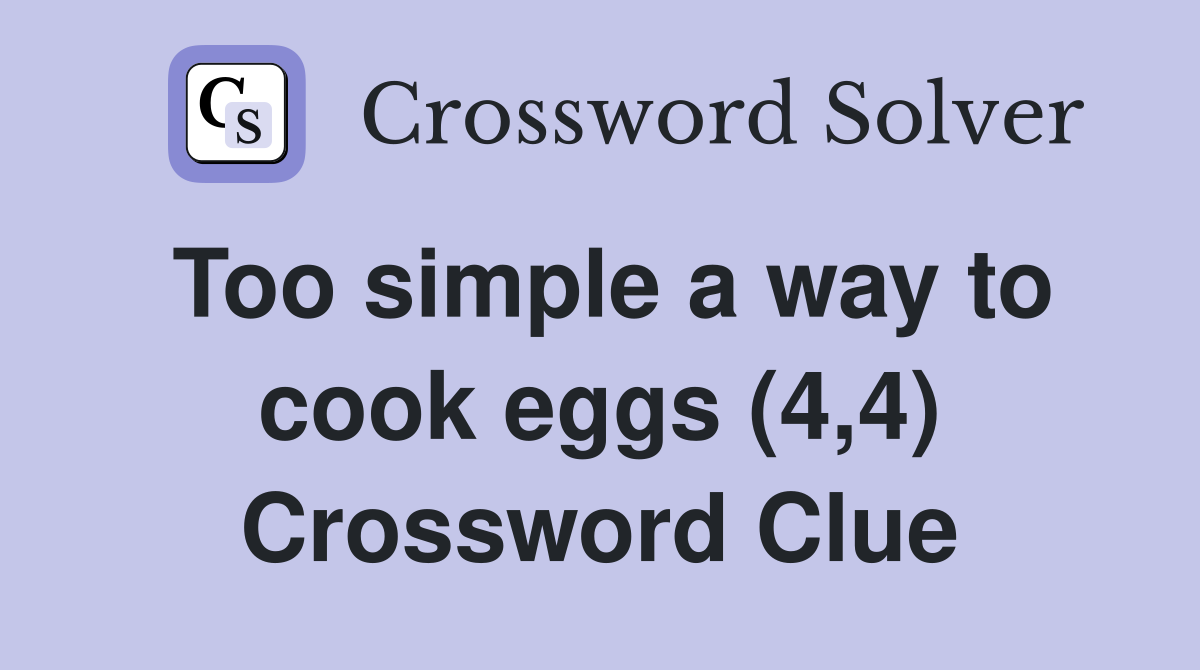 Too simple a way to cook eggs (4,4) Crossword Clue