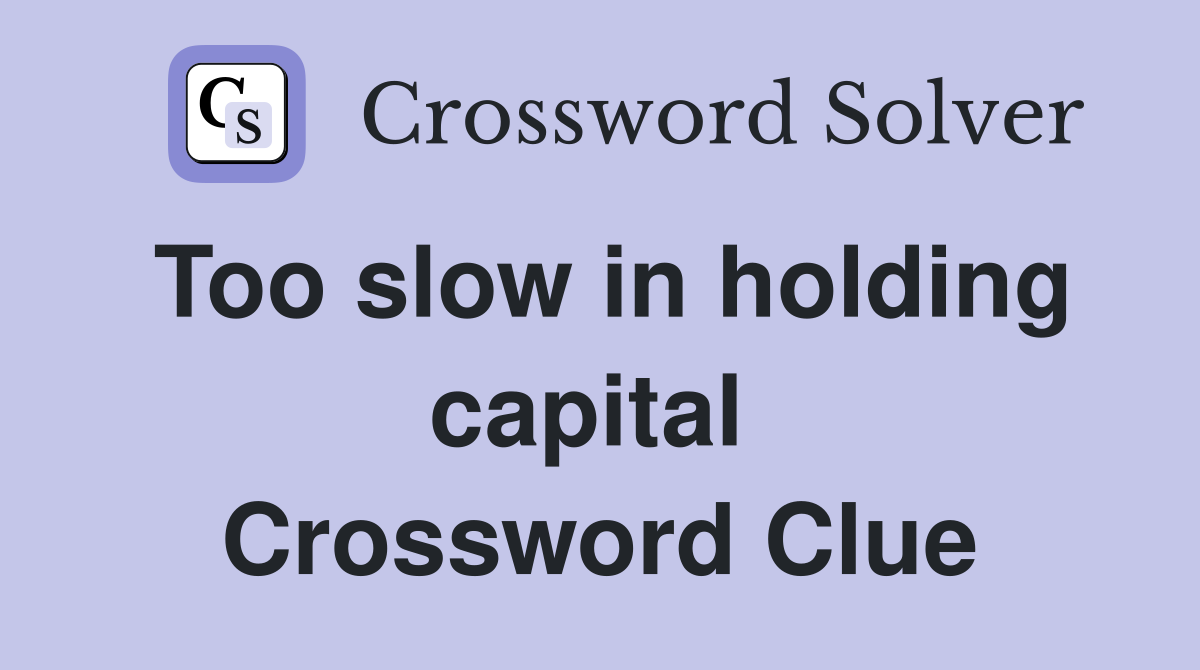 Too slow in holding capital  Crossword Clue