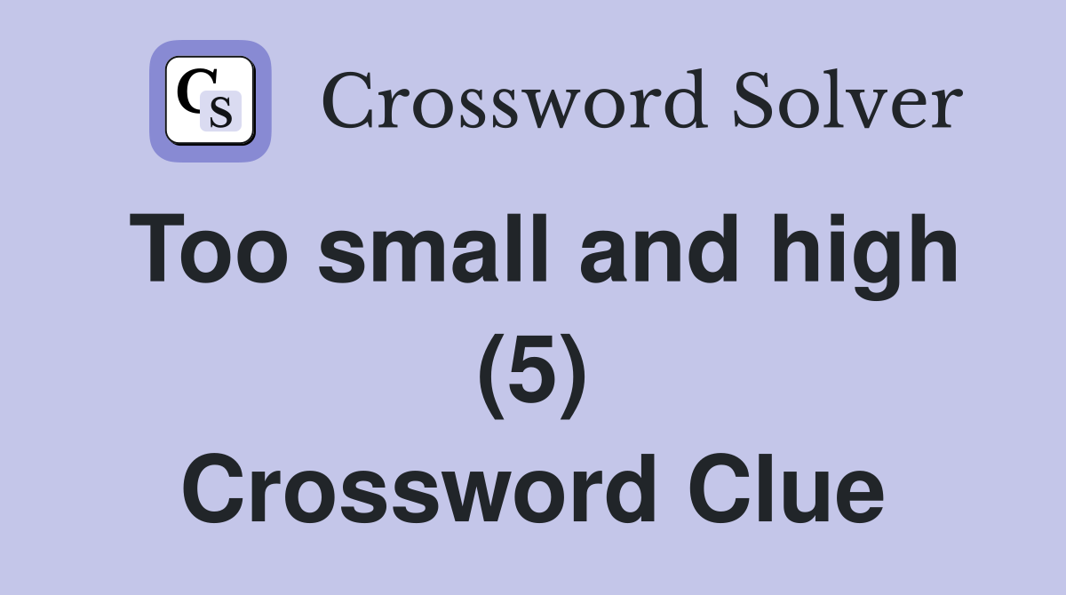 Too small and high (5) Crossword Clue