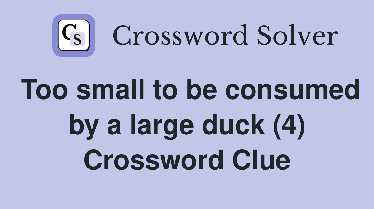 Too small to be consumed by a large duck (4) Crossword Clue