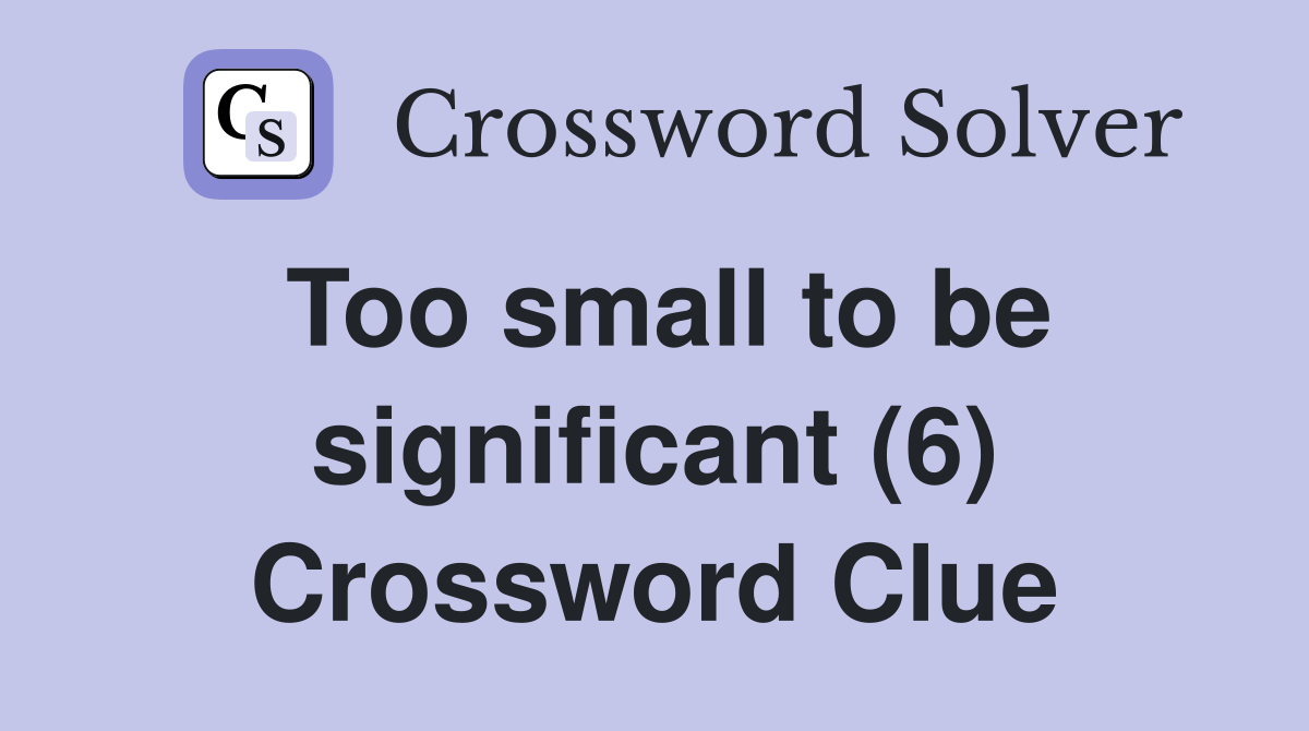 Too small to be significant (6) Crossword Clue