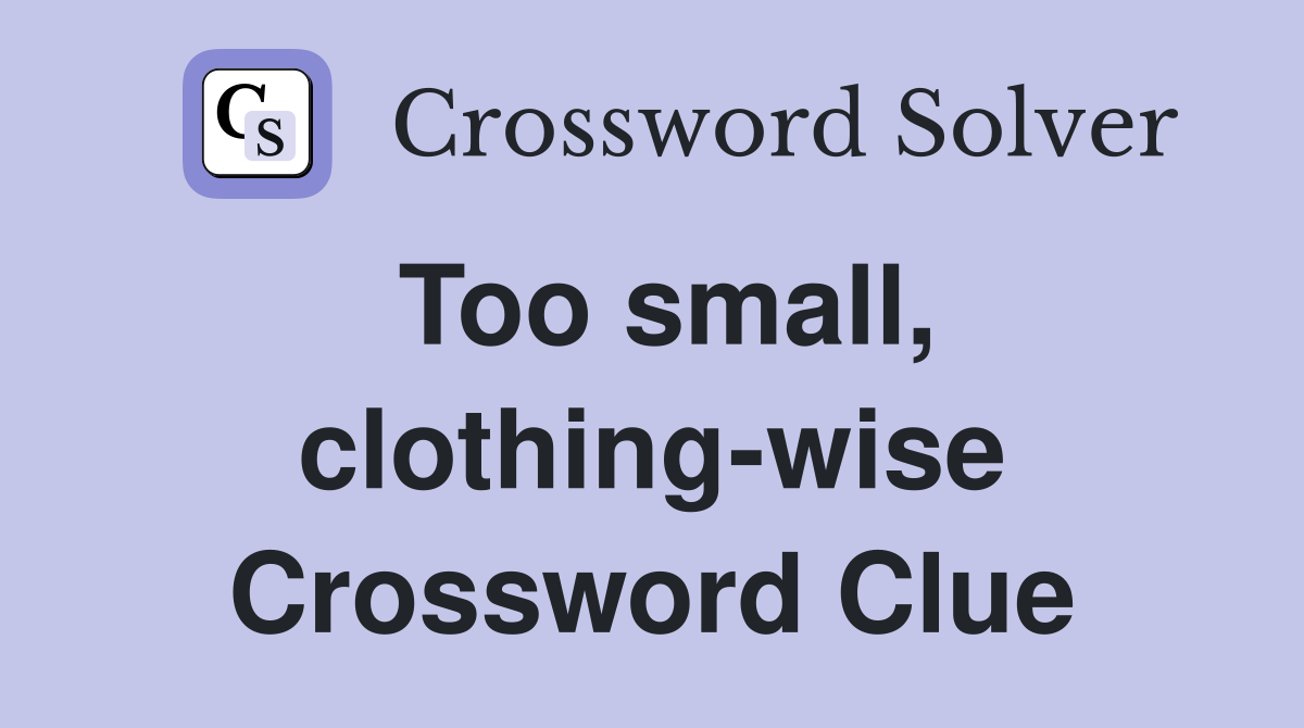 Too small, clothing-wise Crossword Clue