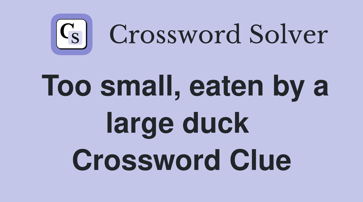 Too small, eaten by a large duck  Crossword Clue