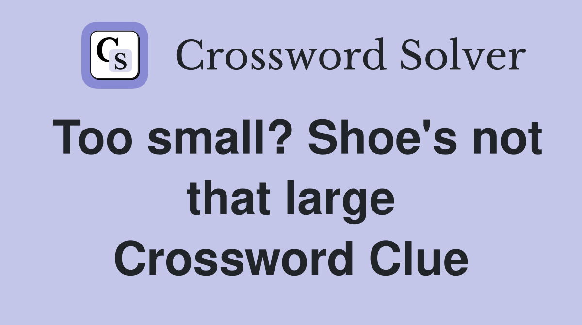 Too small? Shoe's not that large Crossword Clue