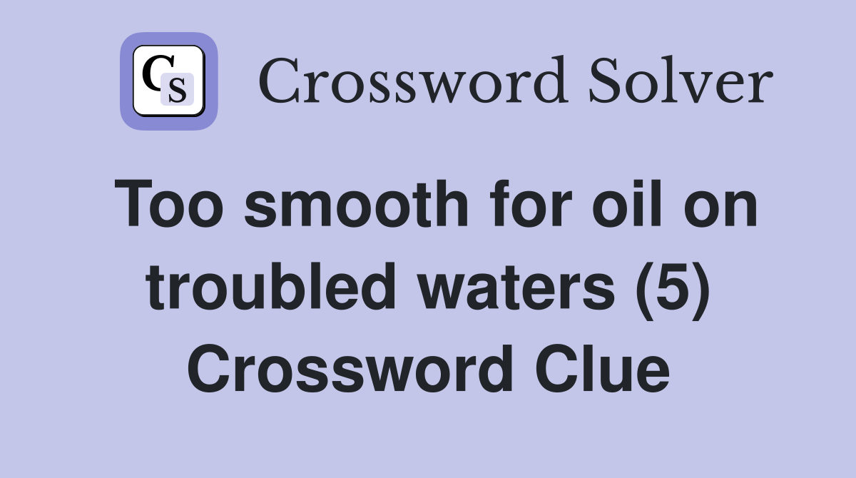 Too smooth for oil on troubled waters (5) Crossword Clue