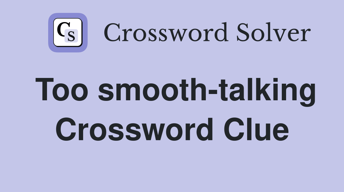 Too smooth-talking Crossword Clue
