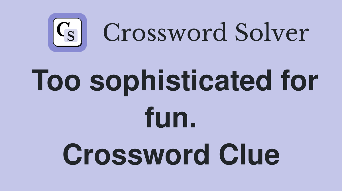 Too sophisticated for fun. Crossword Clue