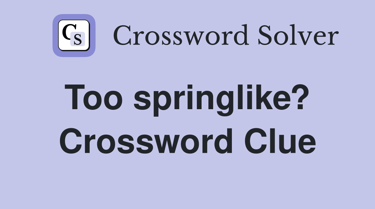Too springlike?  Crossword Clue