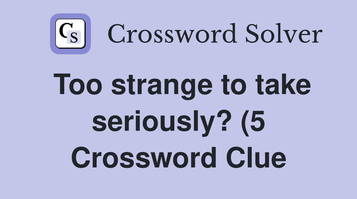 Too strange to take seriously? (5) Crossword Clue Answers Crossword Too strange to take seriously? (5) Crossword Clue Answers Crossword