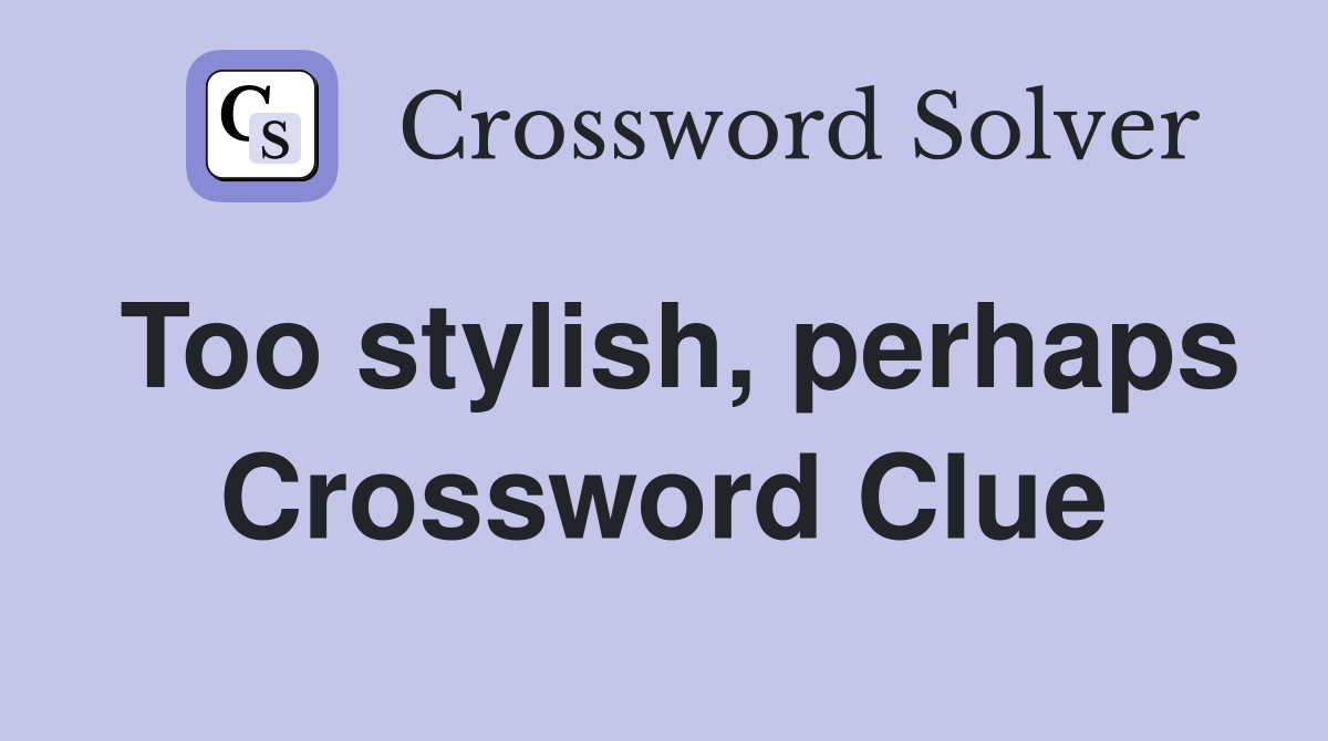Too stylish, perhaps Crossword Clue