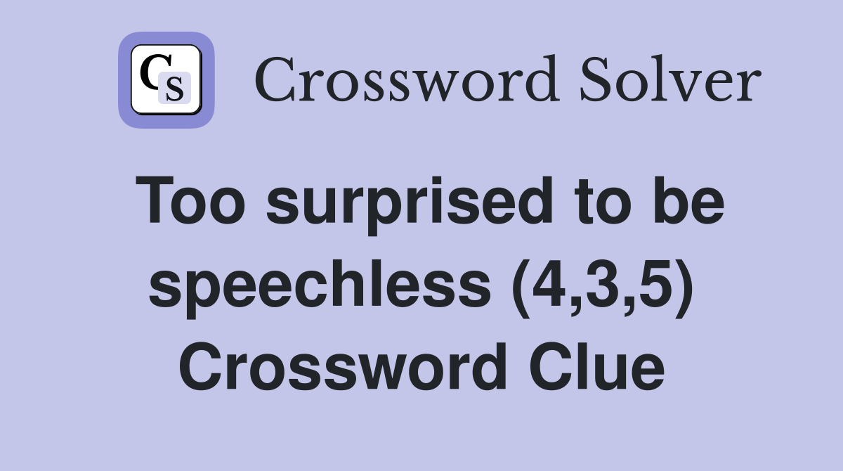 Too surprised to be speechless (4,3,5) Crossword Clue