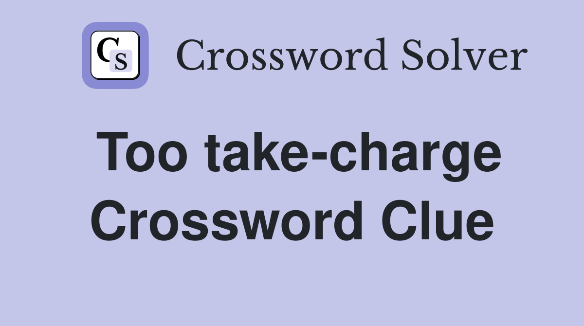 Too take-charge Crossword Clue