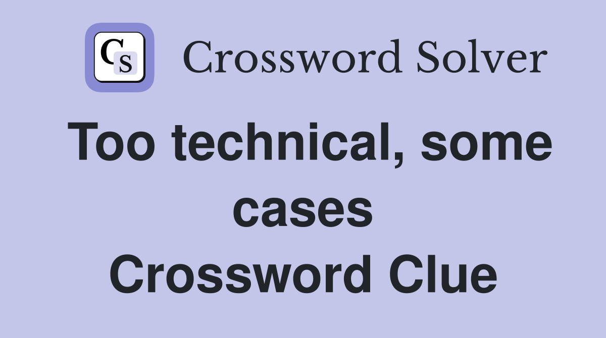 Too technical, some cases Crossword Clue