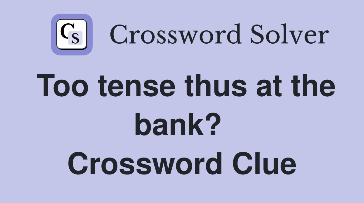 Too tense thus at the bank?  Crossword Clue