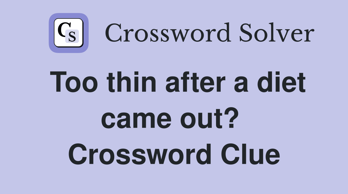 Too thin after a diet came out?  Crossword Clue