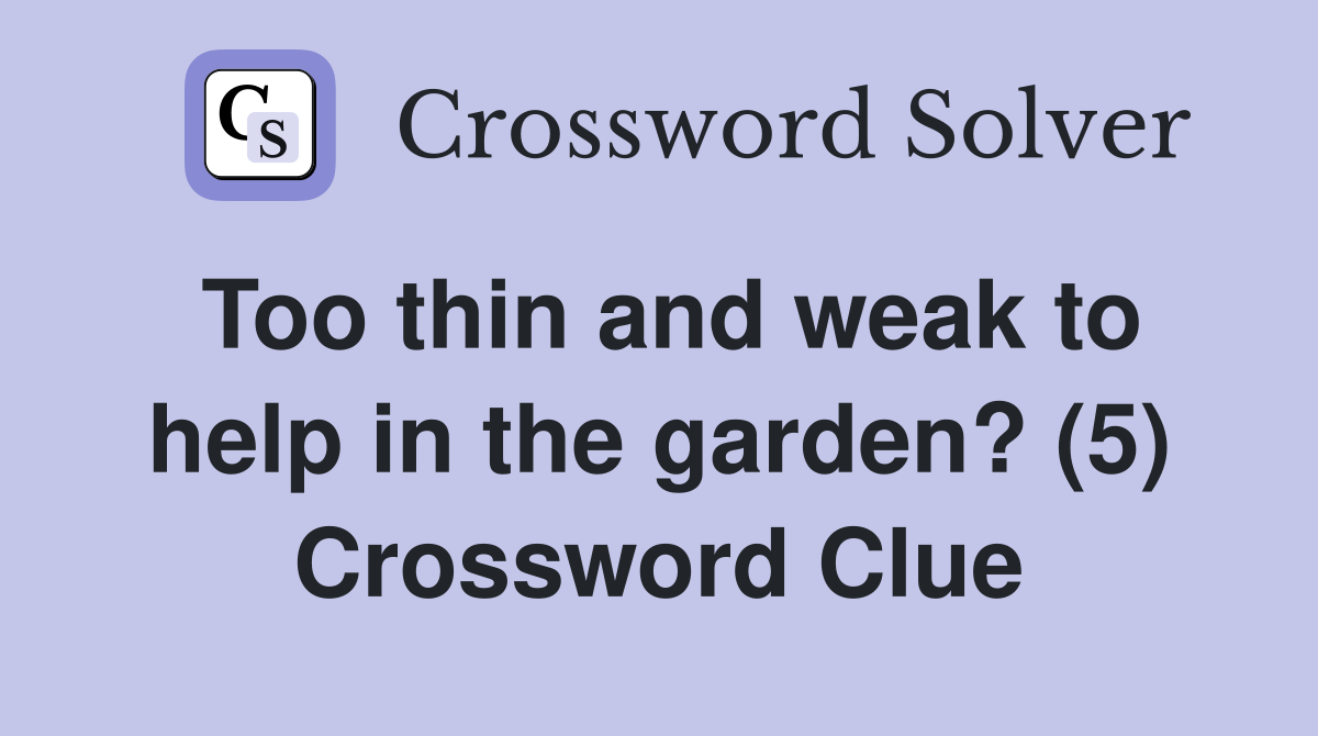 Too thin and weak to help in the garden? (5) Crossword Clue