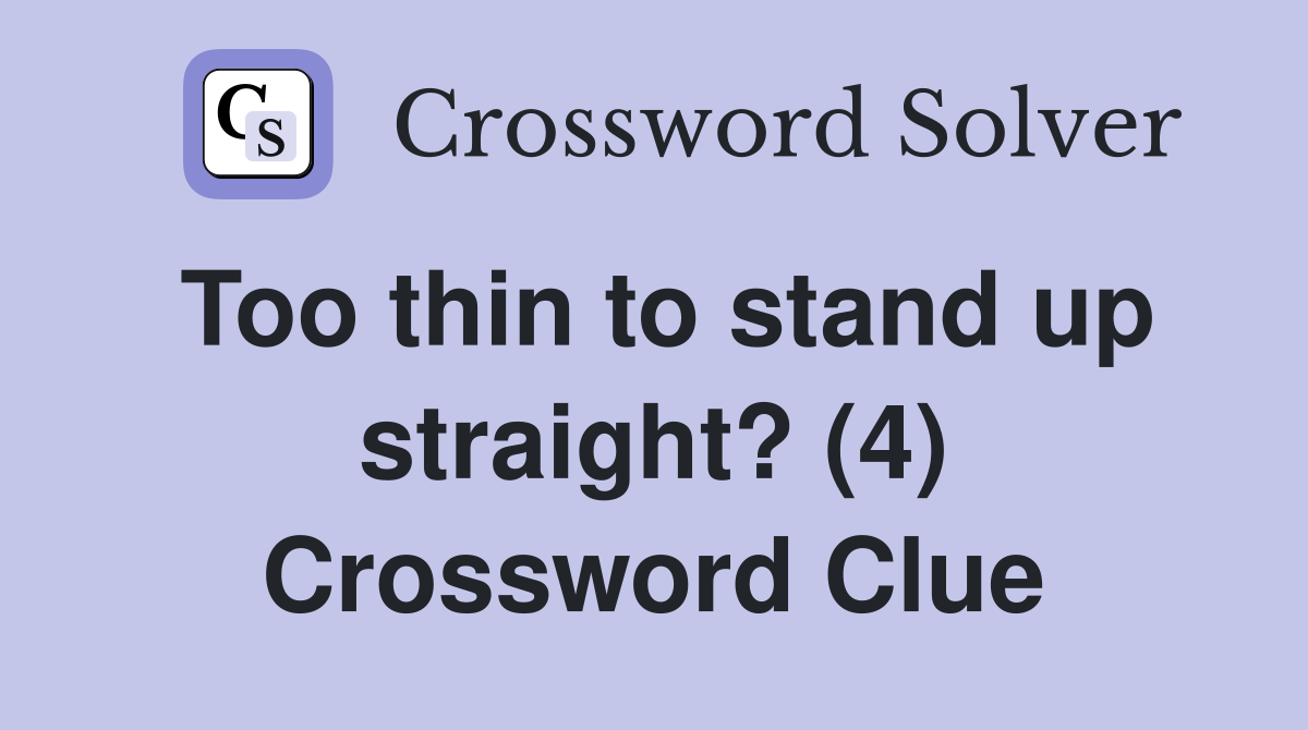 Too thin to stand up straight? (4) Crossword Clue