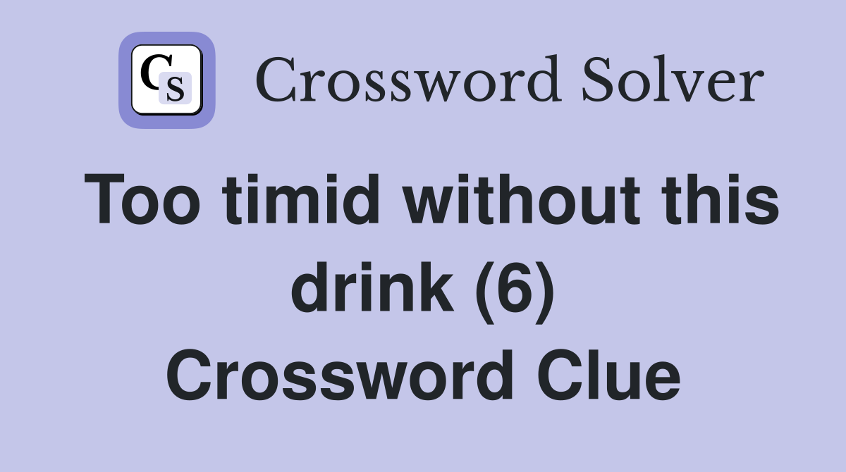 Too timid without this drink (6) Crossword Clue