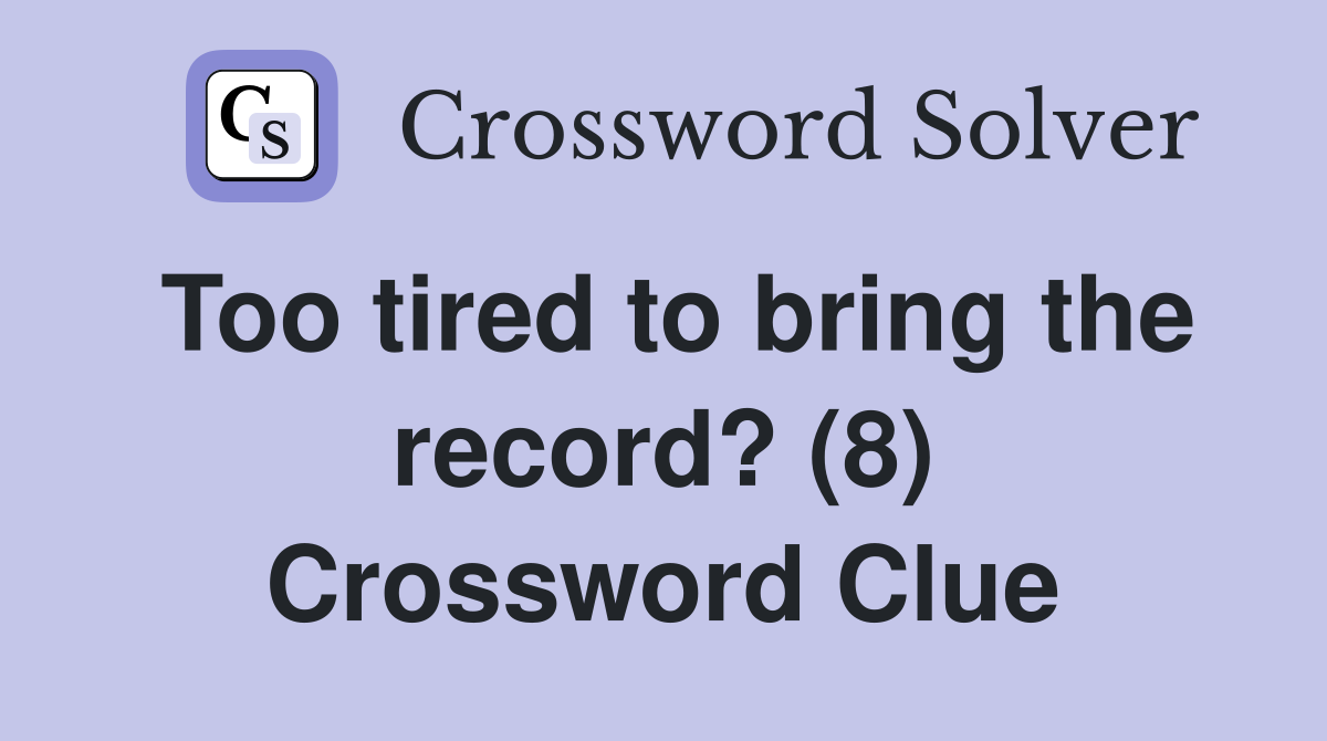 Too tired to bring the record? (8) Crossword Clue