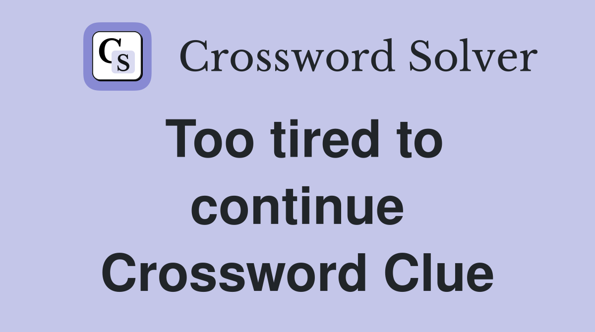 Too tired to continue Crossword Clue