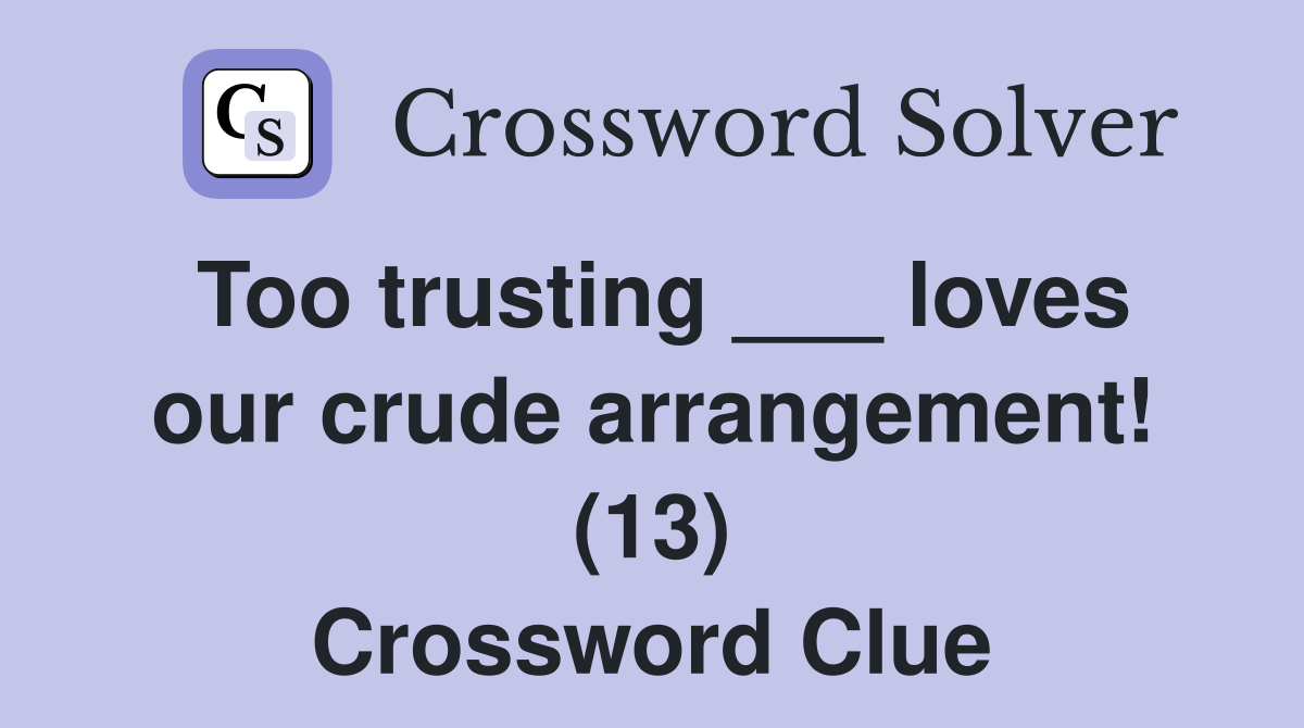 Too trusting ___ loves our crude arrangement! (13) Crossword Clue