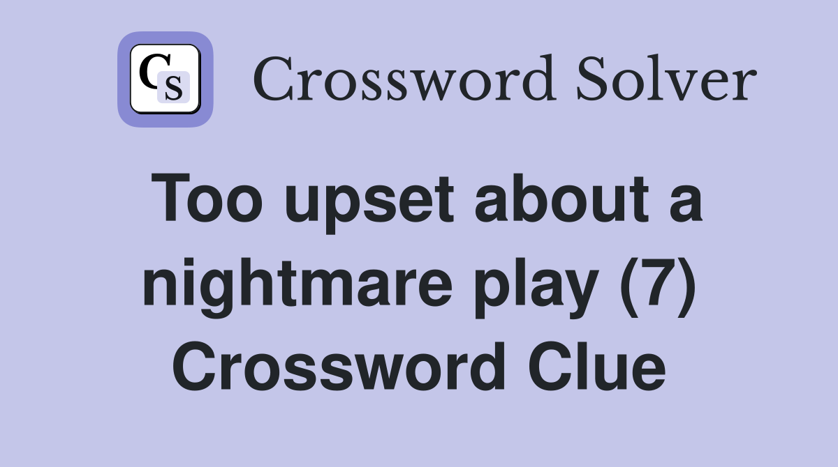 Too upset about a nightmare play (7) Crossword Clue