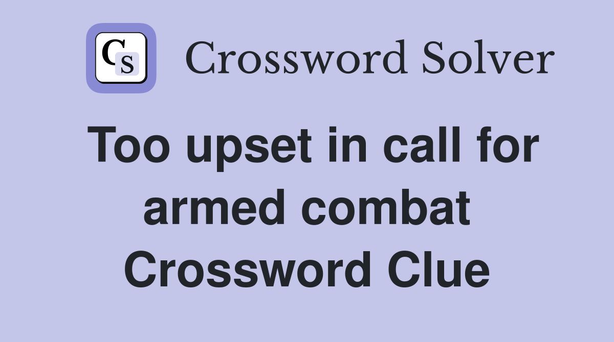 Too upset in call for armed combat Crossword Clue