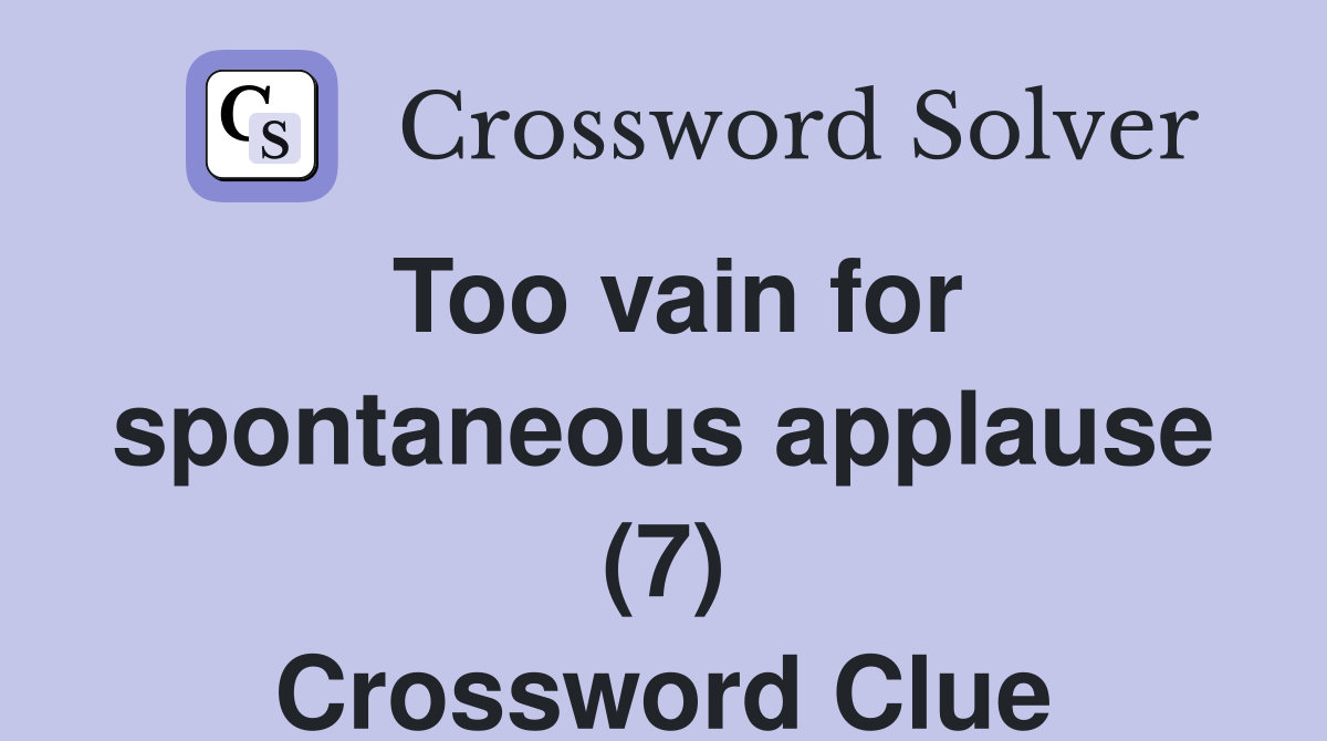 Too vain for spontaneous applause (7) Crossword Clue