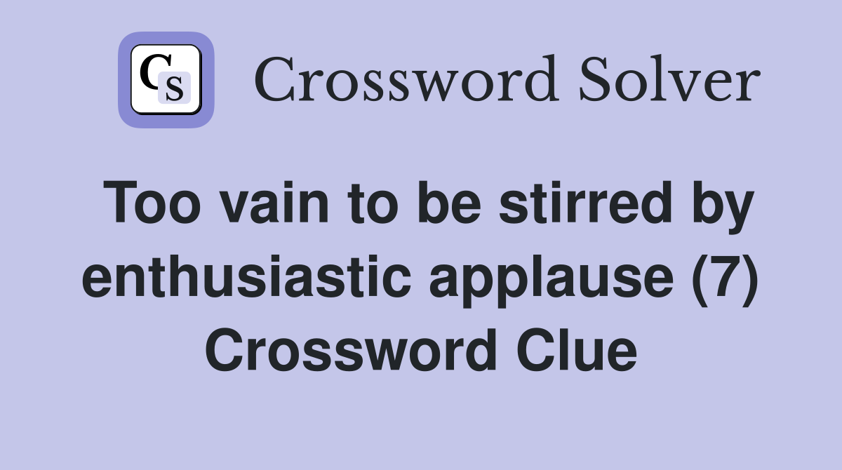 Too vain to be stirred by enthusiastic applause (7) Crossword Clue