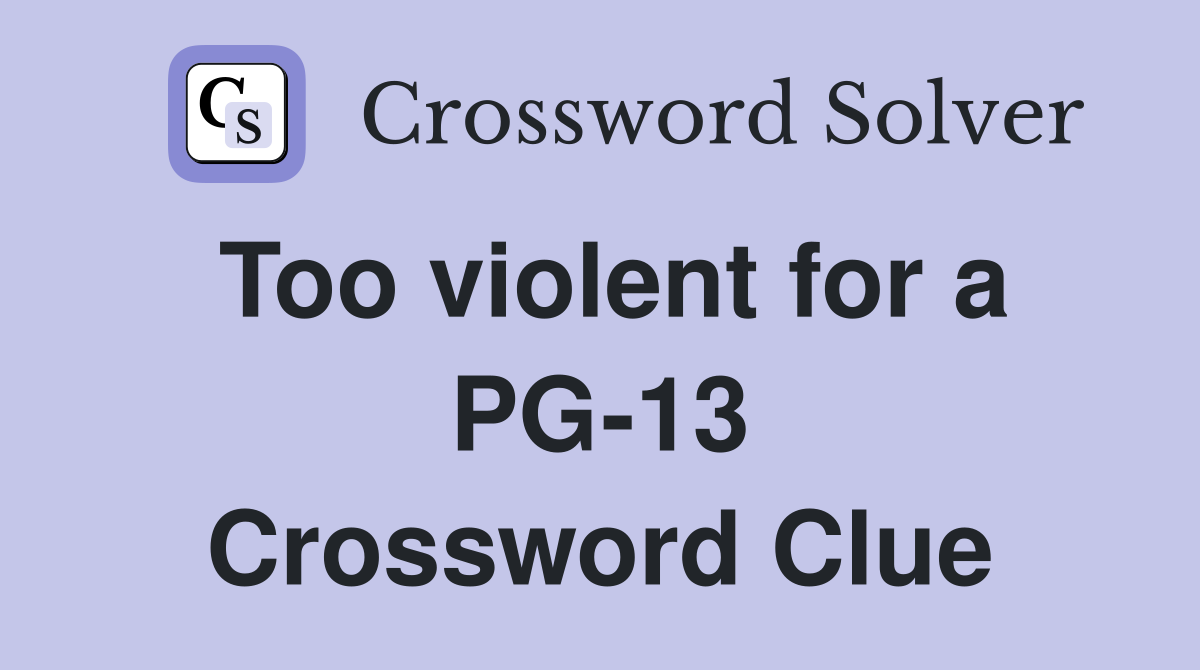 Too violent for a PG-13 Crossword Clue