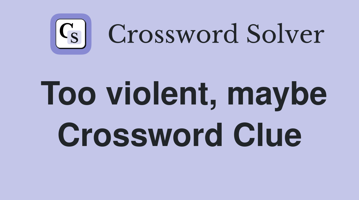 Too violent, maybe Crossword Clue