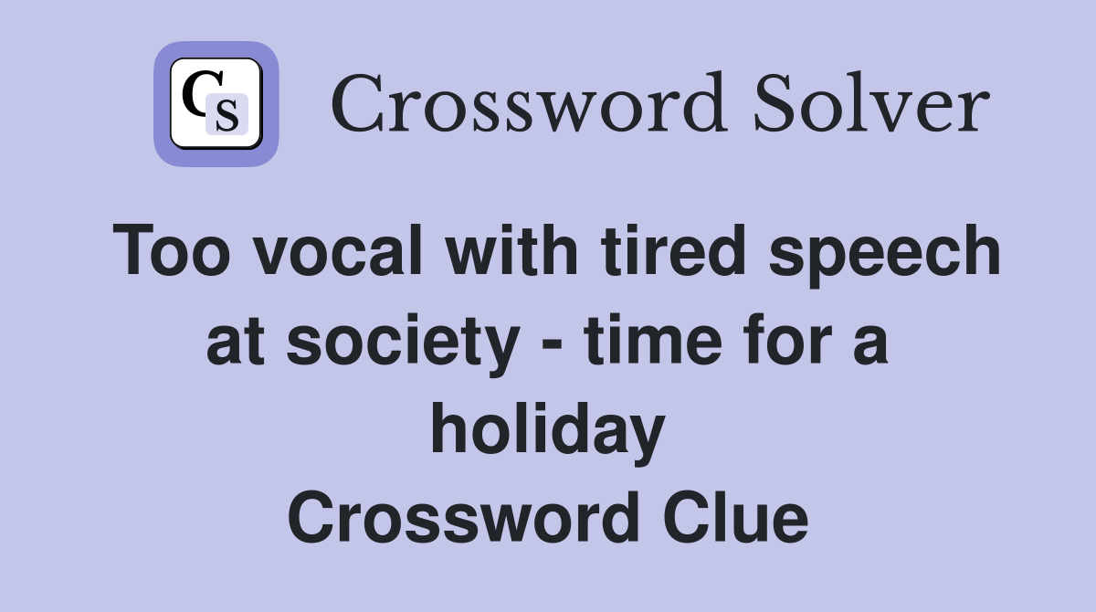 Too vocal with tired speech at society - time for a holiday Crossword Clue
